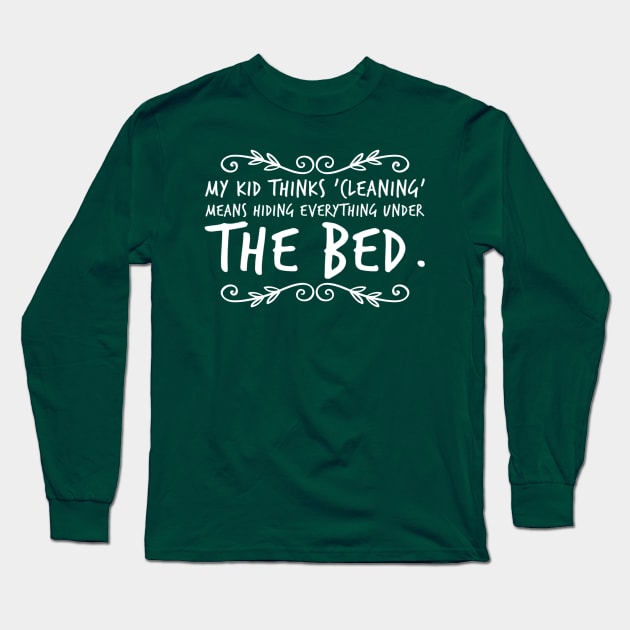 Parenting Humor: My Kid Thinks Cleaning Is Hiding Everything Under The Bed Long Sleeve T-Shirt by Kinship Quips 